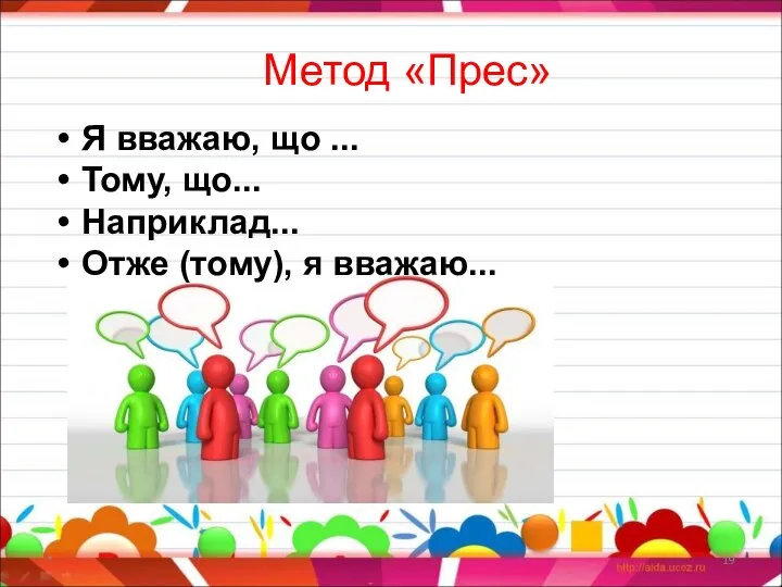 * Метод «Прес» Я вважаю, що ... Тому, що... Наприклад... Отже (тому), я вважаю...