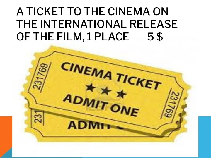 A TICKET TO THE CINEMA ON THE INTERNATIONAL RELEASE OF THE FILM, 1 PLACE 5 $