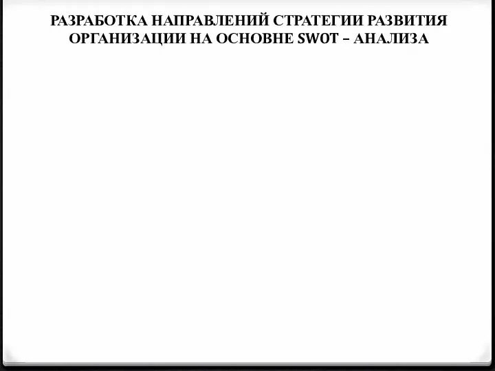 РАЗРАБОТКА НАПРАВЛЕНИЙ СТРАТЕГИИ РАЗВИТИЯ ОРГАНИЗАЦИИ НА ОСНОВНЕ SWOT – АНАЛИЗА