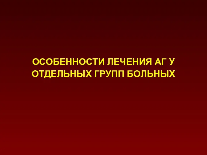 ОСОБЕННОСТИ ЛЕЧЕНИЯ АГ У ОТДЕЛЬНЫХ ГРУПП БОЛЬНЫХ