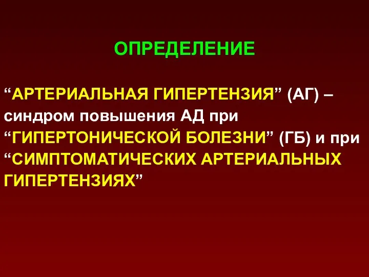 ОПРЕДЕЛЕНИЕ “АРТЕРИАЛЬНАЯ ГИПЕРТЕНЗИЯ” (АГ) – синдром повышения АД при “ГИПЕРТОНИЧЕСКОЙ БОЛЕЗНИ”