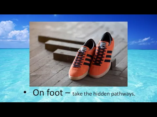 On foot – take the hidden pathways.