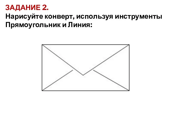 ЗАДАНИЕ 2. Нарисуйте конверт, используя инструменты Прямоугольник и Линия: