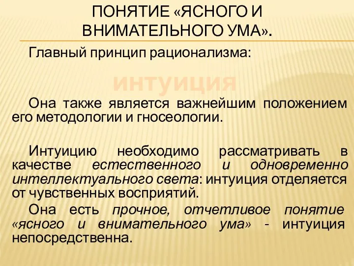 ПОНЯТИЕ «ЯСНОГО И ВНИМАТЕЛЬНОГО УМА». Главный принцип рационализма: Она также является