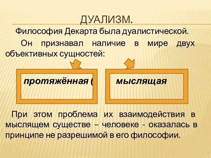 ДУАЛИЗМ. Философия Декарта была дуалистической. Он признавал наличие в мире двух