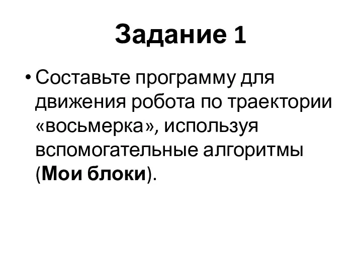 Задание 1 Составьте программу для движения робота по траектории «восьмерка», используя вспомогательные алгоритмы (Мои блоки).