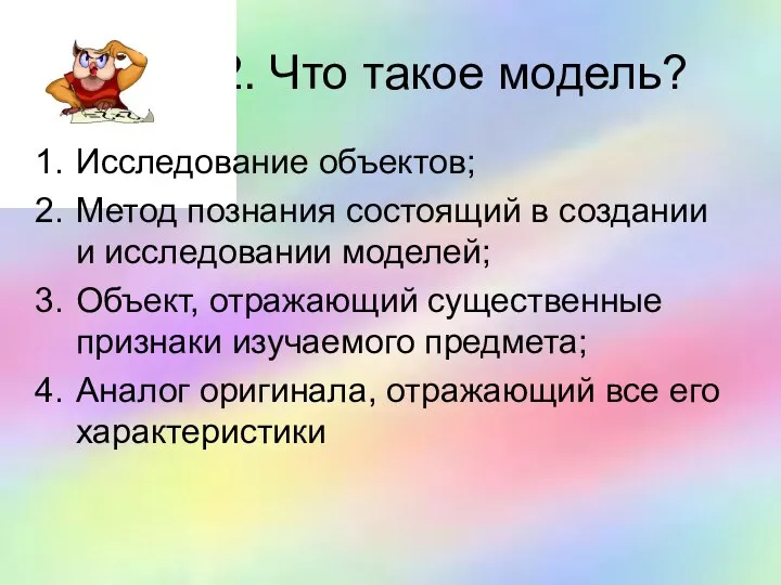 2. Что такое модель? Исследование объектов; Метод познания состоящий в создании