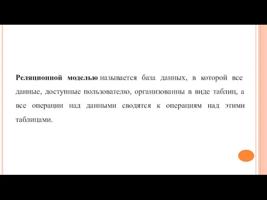 Реляционной моделью называется база данных, в которой все данные, доступные пользователю,