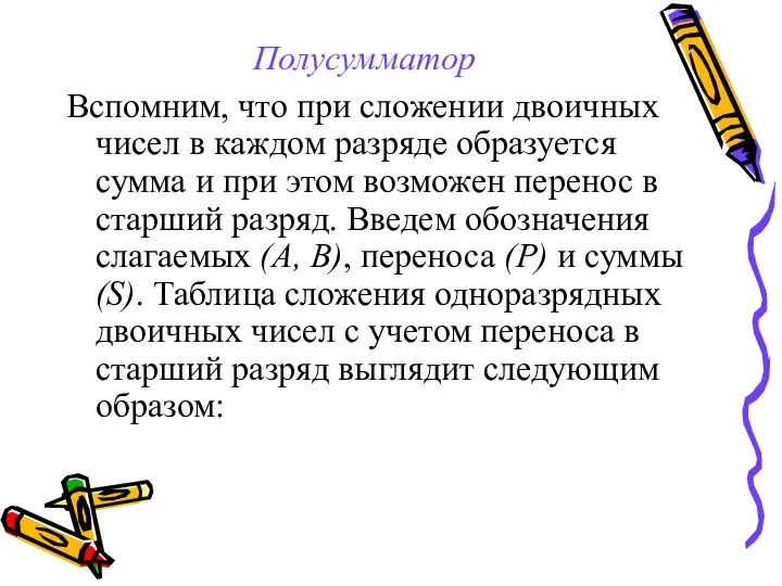 Полусумматор Вспомним, что при сложении двоичных чисел в каждом разряде образуется