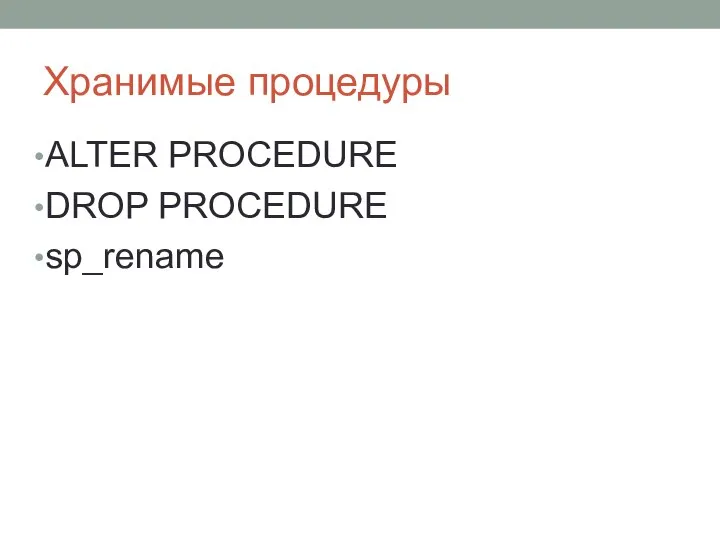 Хранимые процедуры ALTER PROCEDURE DROP PROCEDURE sp_rename