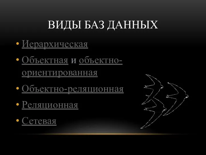 ВИДЫ БАЗ ДАННЫХ Иерархическая Объектная и объектно-ориентированная Объектно-реляционная Реляционная Сетевая