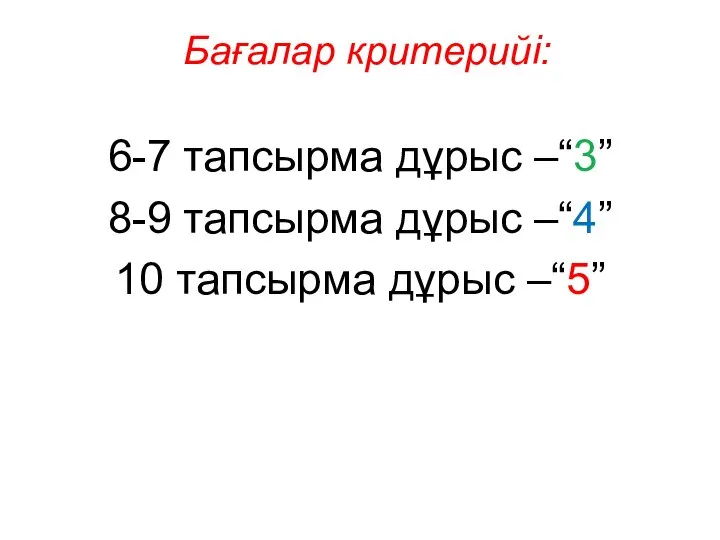 Бағалар критерийі: 6-7 тапсырма дұрыс –“3” 8-9 тапсырма дұрыс –“4” 10 тапсырма дұрыс –“5”