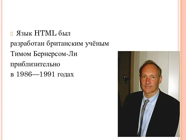 Язык HTML был разработан британским учёным Тимом Бернерсом-Ли приблизительно в 1986—1991 годах