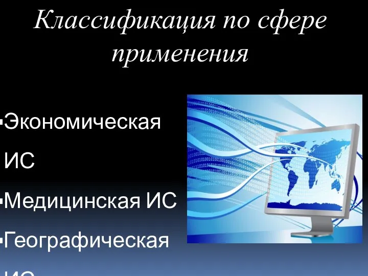 Классификация по сфере применения Экономическая ИС Медицинская ИС Географическая ИС