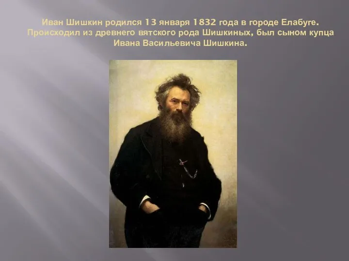 Иван Шишкин родился 13 января 1832 года в городе Елабуге. Происходил