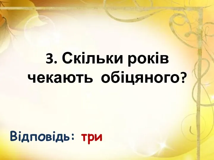 3. Скільки років чекають обіцяного? Відповідь: три