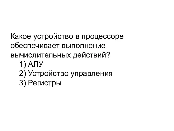 Какое устройство в процессоре обеспечивает выполнение вычислительных действий? 1) АЛУ 2) Устройство управления 3) Регистры