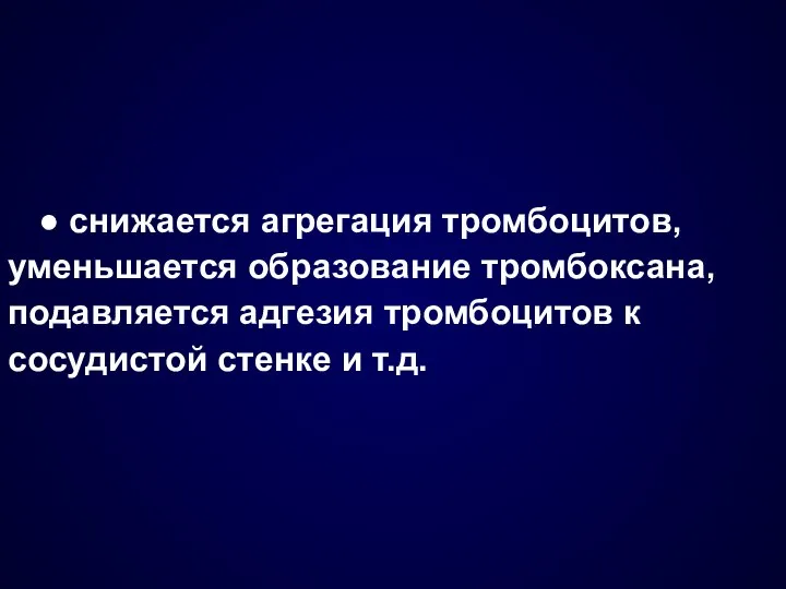 ● снижается агрегация тромбоцитов, уменьшается образование тромбоксана, подавляется адгезия тромбоцитов к сосудистой стенке и т.д.