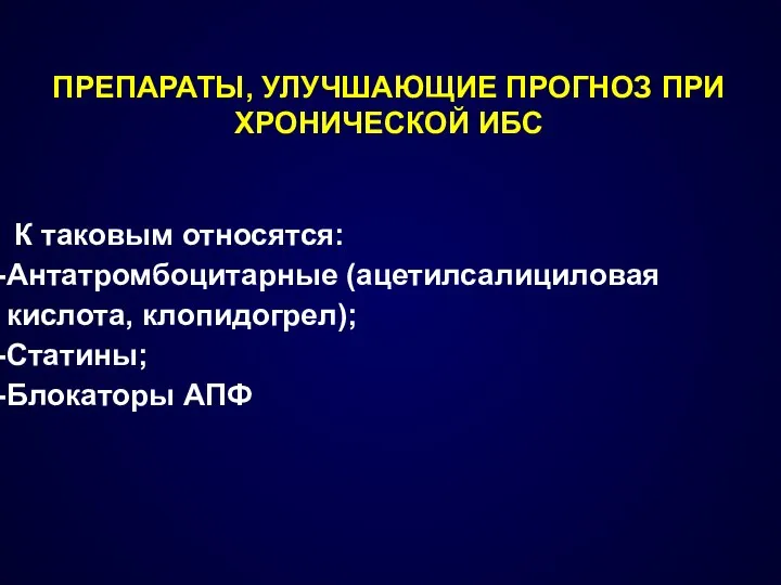 ПРЕПАРАТЫ, УЛУЧШАЮЩИЕ ПРОГНОЗ ПРИ ХРОНИЧЕСКОЙ ИБС К таковым относятся: Антатромбоцитарные (ацетилсалициловая кислота, клопидогрел); Статины; Блокаторы АПФ