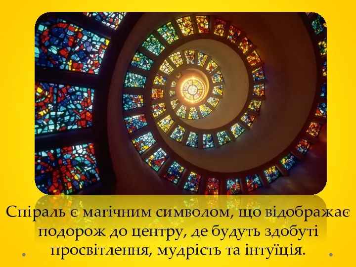 Спіраль є магічним символом, що відображає подорож до центру, де будуть здобуті просвітлення, мудрість та інтуїція.