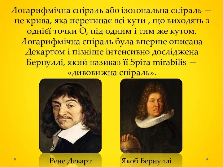 Логарифмічна спіраль або ізогональна спіраль —це крива, яка перетинає всі кути