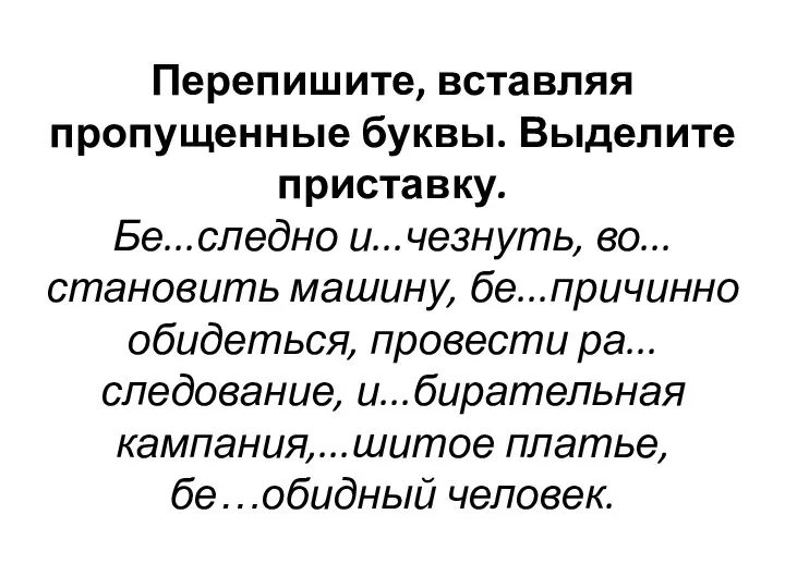 Перепишите, вставляя пропущенные буквы. Выделите приставку. Бе...следно и...чезнуть, во...становить машину, бе...причинно