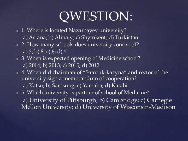 1. Where is located Nazarbayev university? a) Astana; b) Almaty; c)