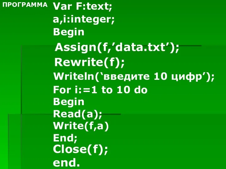 Var F:text; a,i:integer; Begin Assign(f,’data.txt’); Rewrite(f); Writeln(‘введите 10 цифр’); For i:=1