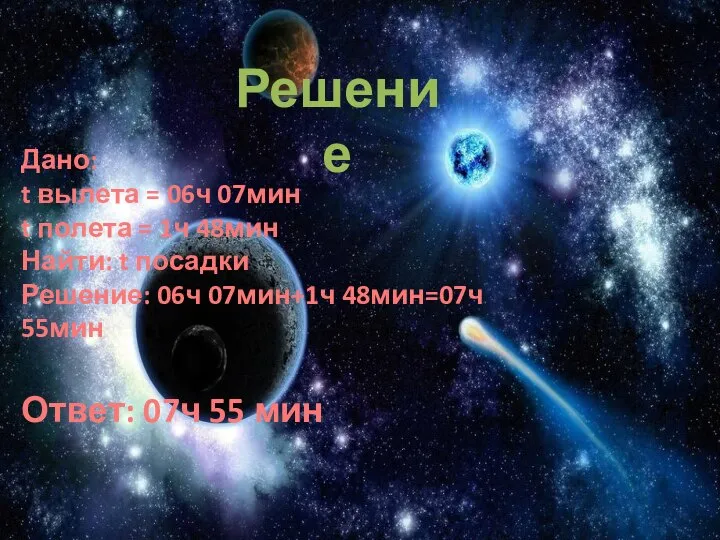 Решение Дано: t вылета = 06ч 07мин t полета = 1ч