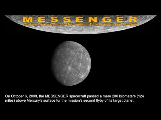 On October 6, 2008, the MESSENGER spacecraft passed a mere 200