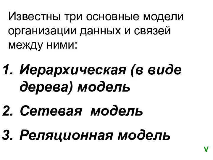 Иерархическая (в виде дерева) модель Сетевая модель Реляционная модель Известны три