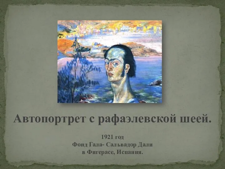 Автопортрет с рафаэлевской шеей. 1921 год Фонд Гала- Сальвадор Дали в Фигерасе, Испания.