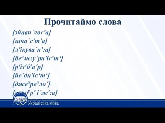 Прочитаймо слова [зйави´лос'а] [шча´с'т'а] [л'ікува´н':а] [беиж:у´рн'іс'т‘] [р'із'б'а´р] [йе´дн'іс‘т‘] [джеиреило´] [запоур' і´ж':а]