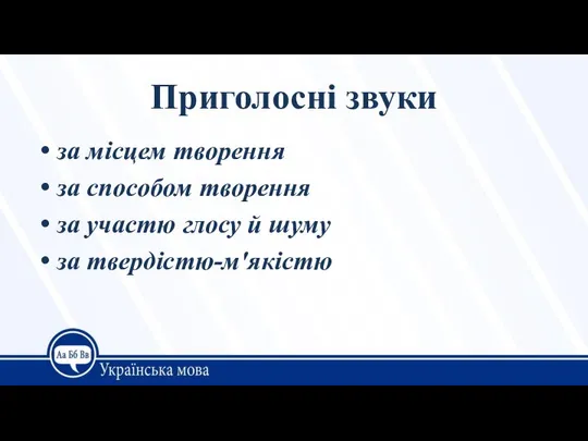 Приголосні звуки за місцем творення за способом творення за участю глосу й шуму за твердістю-м'якістю