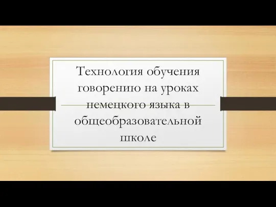 Технология обучения говорению на уроках немецкого языка в общеобразовательной школе