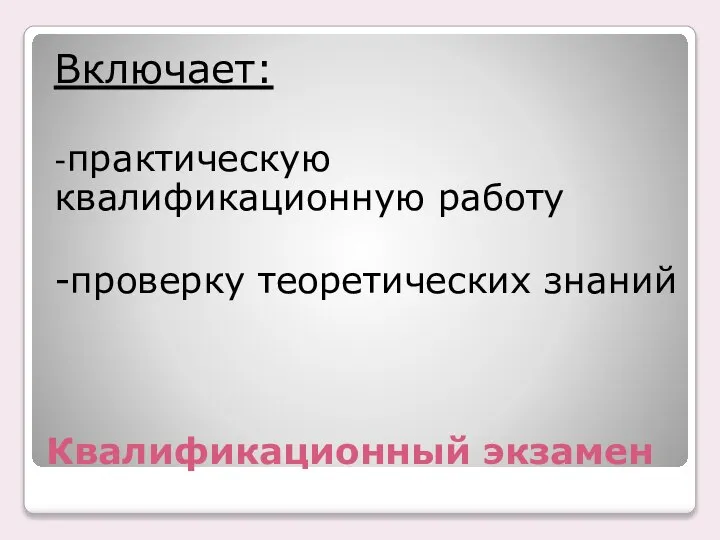 Квалификационный экзамен Включает: -практическую квалификационную работу -проверку теоретических знаний