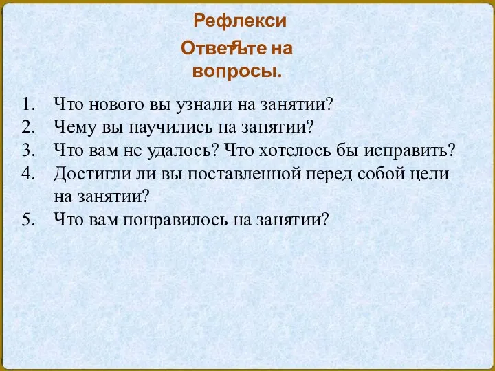 Рефлексия. Ответьте на вопросы. Что нового вы узнали на занятии? Чему