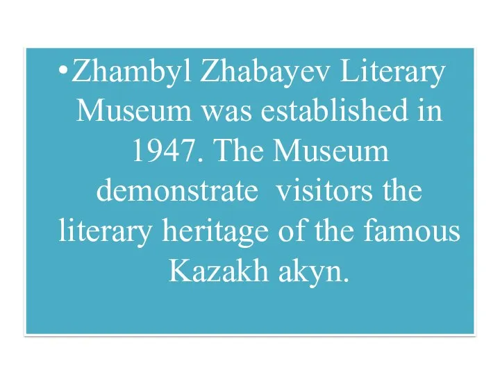 Zhambyl Zhabayev Literary Museum was established in 1947. The Museum demonstrate