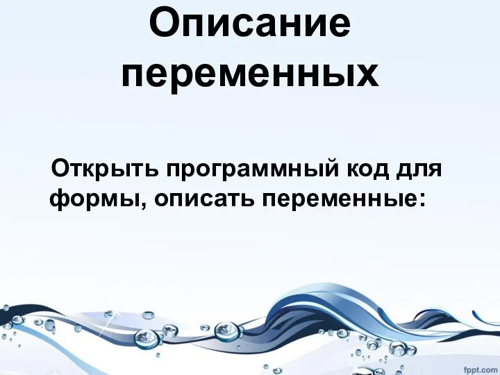 Описание переменных Открыть программный код для формы, описать переменные: