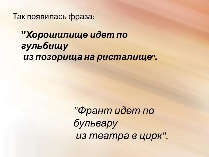 Так появилась фраза: "Хорошилище идет по гульбищу из позорища на ристалище".