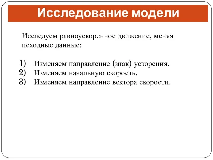 Исследование модели Исследуем равноускоренное движение, меняя исходные данные: Изменяем направление (знак)