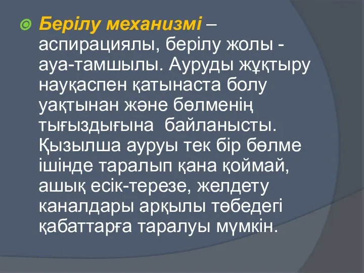 Берілу механизмі – аспирациялы, берілу жолы - ауа-тамшылы. Ауруды жұқтыру науқаспен