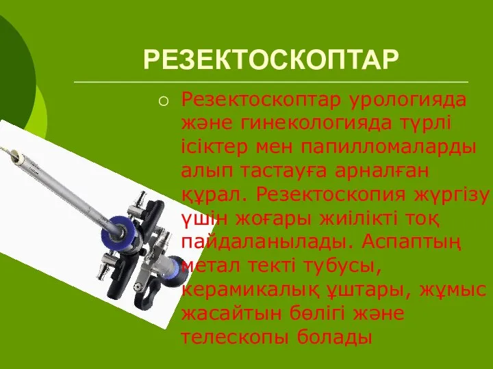 РЕЗЕКТОСКОПТАР Резектоскоптар урологияда және гинекологияда түрлі ісіктер мен папилломаларды алып тастауға