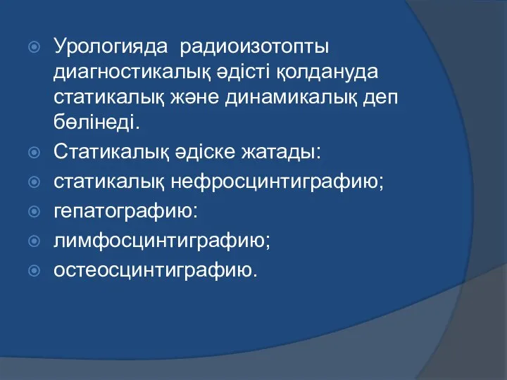 Урологияда радиоизотопты диагностикалық әдісті қолдануда статикалық және динамикалық деп бөлінеді. Статикалық