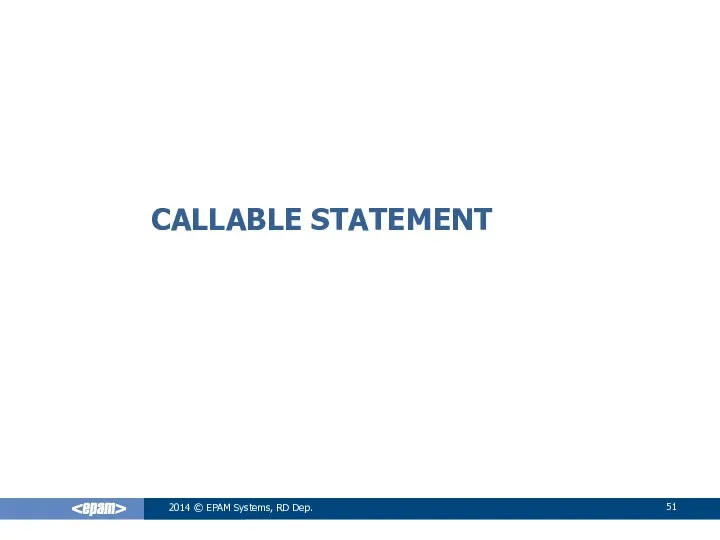 CALLABLE STATEMENT 2014 © EPAM Systems, RD Dep.