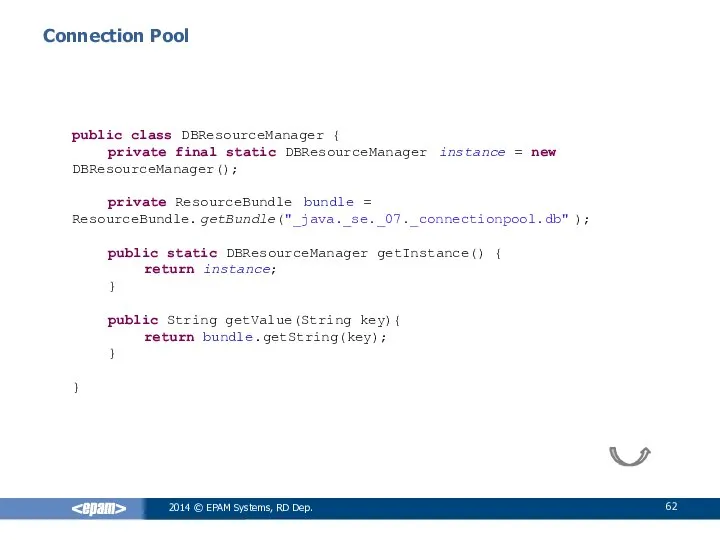 Connection Pool 2014 © EPAM Systems, RD Dep. public class DBResourceManager