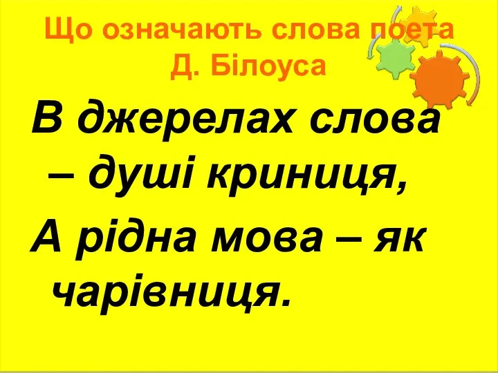 Що означають слова поета Д. Білоуса В джерелах слова – душі