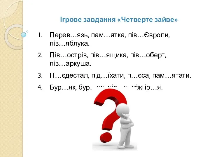 Ігрове завдання «Четверте зайве» Перев…язь, пам…ятка, пів…Європи, пів…яблука. Пів…острів, пів…ящика, пів…оберт,