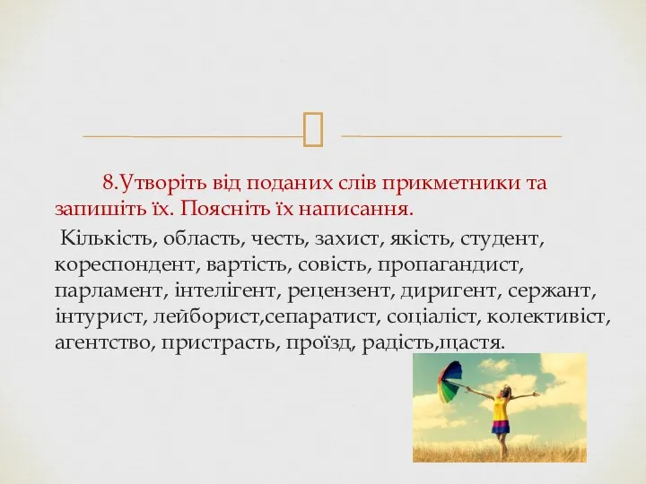 8.Утворіть від поданих слів прикметники та запишіть їх. Поясніть їх написання.