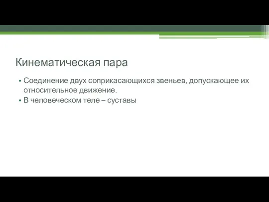 Кинематическая пара Соединение двух соприкасающихся звеньев, допускающее их относительное движение. В человеческом теле – суставы